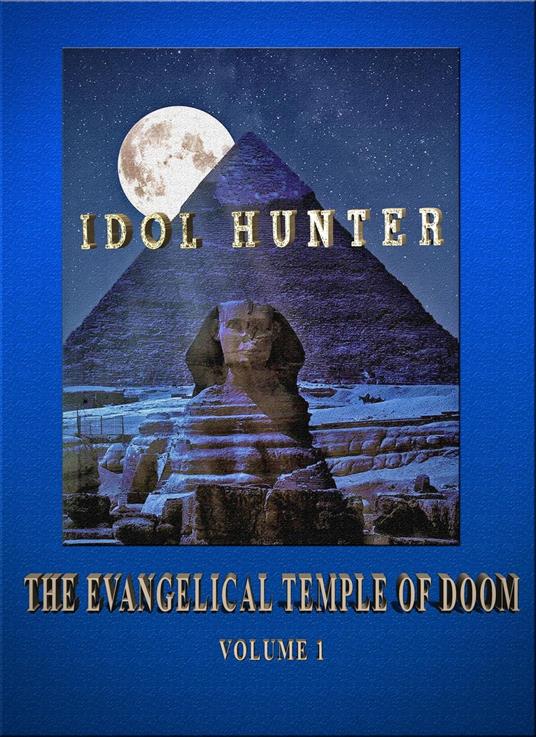 Idol Hunter The Evangelical Temple of Doom Volume 1