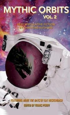 Mythic Orbits Volume 2: Best Speculative Fiction by Christian Authors - Kat Heckenback,Steve Rzasa - cover