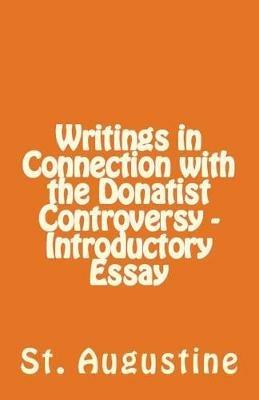Writings in Connection with the Donatist Controversy - Introductory Essay - St Augustine - cover