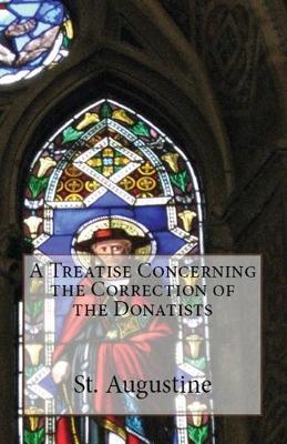 A Treatise Concerning the Correction of the Donatists - St Augustine - cover