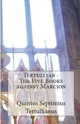The Five Books Against Marcion - Tertullian - cover