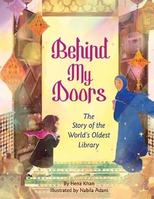 Behind My Doors: The Story of the World's Oldest Library - Hena Khan - cover