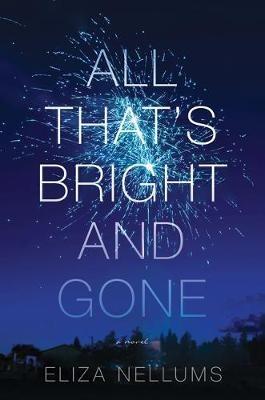 All That's Bright And Gone: A Novel - Eliza Nellums - cover