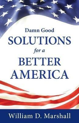 Damn Good Solutions for a Better America - William Marshall - cover