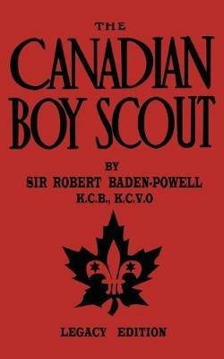 The Canadian Boy Scout (Legacy Edition): The First 1911 Handbook For Scouts In Canada - Robert Baden-Powell - cover