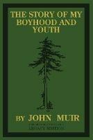 The Story Of My Boyhood And Youth (Legacy Edition): The Formative Years Of John Muir And The Becoming Of The Wandering Naturalist