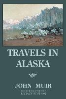 Travels In Alaska - Legacy Edition: Adventures In The Far Northwest Wilderness And Mountains - John Muir - cover