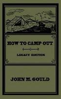 How To Camp Out (Legacy Edition): The Original Classic Handbook On Camping, Bushcraft, And Outdoors Recreation - John M Gould - cover