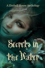 Secrets in the Water: A Zimbell House Anthology