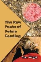 The Raw Facts of Feline Feeding - Alice E Wright - cover