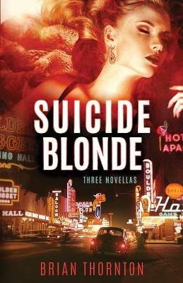 Suicide Blonde: Three Novellas - Brian Thornton - cover