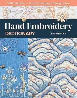 Hand Embroidery Dictionary: 500+ Stitches; Tips, Techniques & Design Ideas - Christen Brown - cover