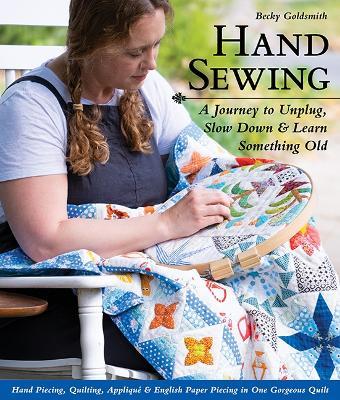 Hand Sewing: A Journey to Unplug, Slow Down & Learn Something Old; Hand Piecing, Quilting, Applique & English Paper Piecing in One Gorgeous Quilt - Becky Goldsmith - cover