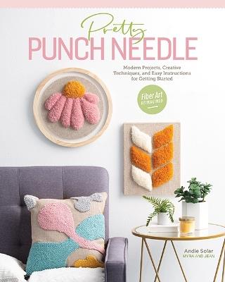 Pretty Punch Needle: Modern Projects, Creative Techniques and Easy Instructions for Getting Started - Andie Solar - cover