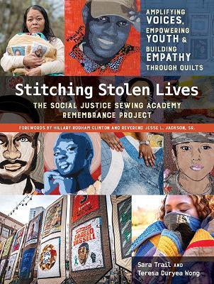 Stitching Stolen Lives: The Social Justice Sewing Academy Remembrance Project; Amplifying Voices, Empowering Youth & Building Empathy Through Quilts - Sara Trail,Teresa Duryea Wong - cover