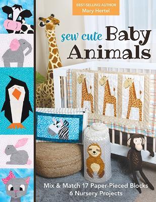 Sew Cute Baby Animals: Mix & Match 17 Paper-Pieced Blocks; 6 Nursery Projects - Mary Hertel - cover