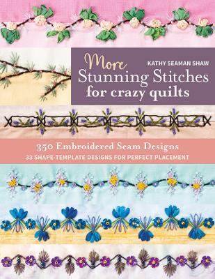 More Stunning Stitches for Crazy Quilts: 350 Embroidered Seam Designs; 33 Shape-Template Designs for Perfect Placement - Kathy Seaman Shaw - cover