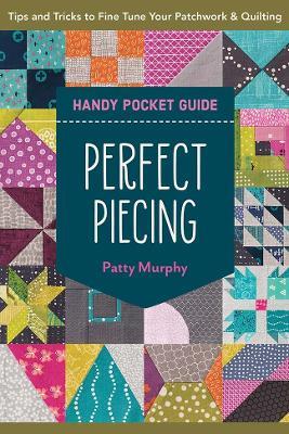 Perfect Piecing Handy Pocket Guide: Tips & Tricks to Fine Tune Your Patchwork & Quilting - Patty Murphy - cover