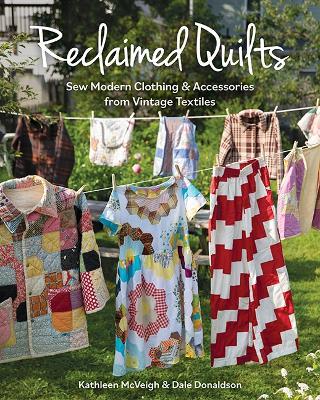 Reclaimed Quilts: Sew Modern Clothing & Accessories from Vintage Textiles - Kathleen McVeigh,Dale Donaldson - cover