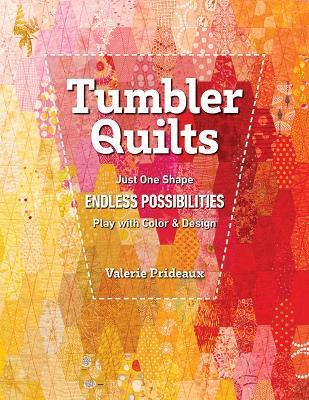 Tumbler Quilts: Just One Shape, Endless Possibilities, Play with Colour & Design - Valerie Prideaux - cover