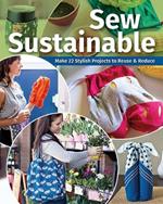 Sew Sustainable: Make 22 Stylish Projects to Reuse & Reduce