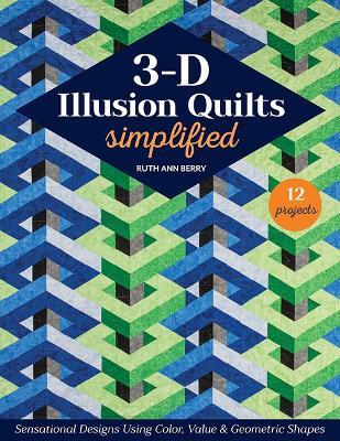 3-D Illusion Quilts Simplified: Sensational Designs Using Color, Value & Geometric Shapes; 12 Projects - Ruth Ann Berry - cover