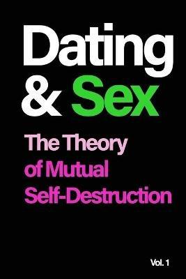 Dating and Sex: The Theory of Mutual Self-Destruction - cover