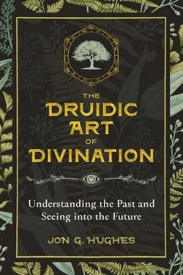 The Druidic Art of Divination: Understanding the Past and Seeing into the Future - Jon G. Hughes - cover