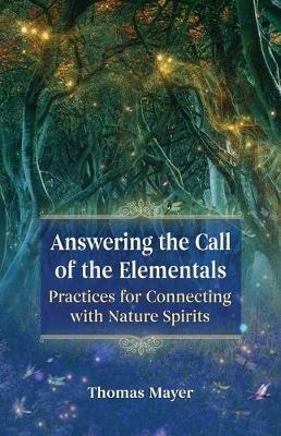 Answering the Call of the Elementals: Practices for Connecting with Nature Spirits - Thomas Mayer - cover