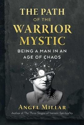 The Path of the Warrior-Mystic: Being a Man in an Age of Chaos - Angel Millar - cover