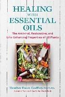 Healing with Essential Oils: The Antiviral, Restorative, and Life-Enhancing Properties of 58 Plants - Heather Dawn Godfrey - cover