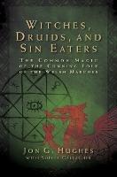 Witches, Druids, and Sin Eaters: The Common Magic of the Cunning Folk of the Welsh Marches - Jon G. Hughes - cover