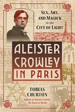 Aleister Crowley in Paris: Sex, Art, and Magick in the City of Light