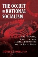 The Occult in National Socialism: The Symbolic, Scientific, and Magical Influences on the Third Reich - Stephen E. Flowers - cover