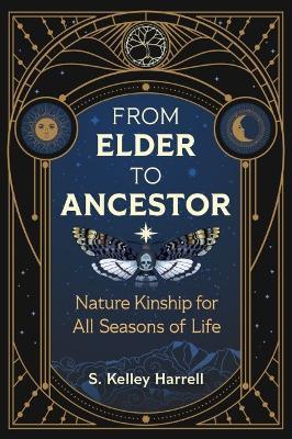 From Elder to Ancestor: Nature Kinship for All Seasons of Life - S. Kelley Harrell - cover