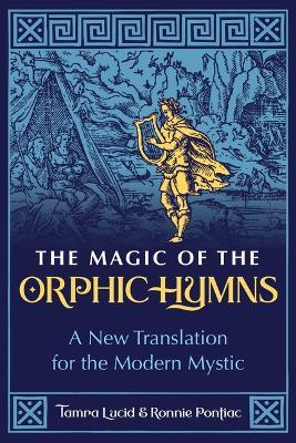 The Magic of the Orphic Hymns: A New Translation for the Modern Mystic - Tamra Lucid,Ronnie Pontiac - cover