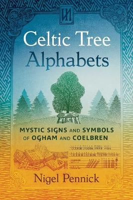 Celtic Tree Alphabets: Mystic Signs and Symbols of Ogham and Coelbren - Nigel Pennick - cover