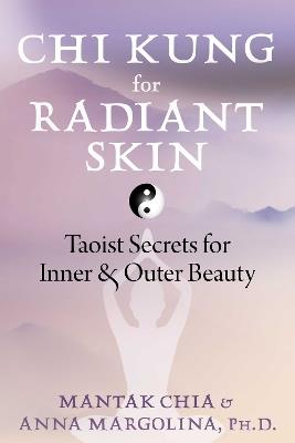 Chi Kung for Radiant Skin: Taoist Secrets for Inner and Outer Beauty - Mantak Chia,Anna Margolina - cover