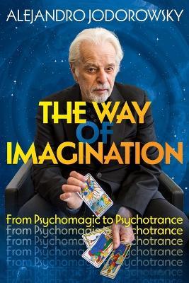 The Way of Imagination: From Psychomagic to Psychotrance - Alejandro Jodorowsky - cover