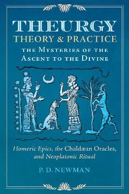 Theurgy: Theory and Practice: The Mysteries of the Ascent to the Divine - P. D. Newman - cover