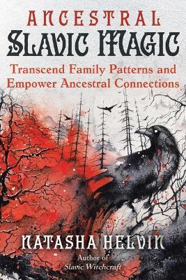 Ancestral Slavic Magic: Transcend Family Patterns and Empower Ancestral Connections - Natasha Helvin - cover