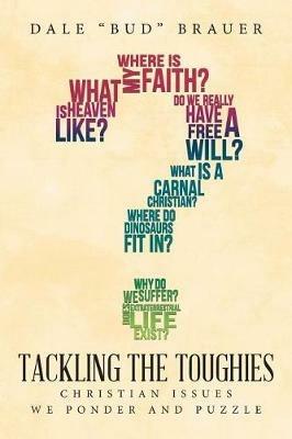 Tackling the Toughies: Christian Issues We Ponder and Puzzle - Dale Bud Brauer - cover