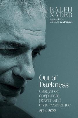 Out of Darkness: Essays on Corporate Power and Civic Resistance, 2012-2022 - Ralph Nader - cover