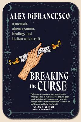 Breaking the Curse: A Memoir about Trauma, Healing, and Italian Witchcraft - Alex DiFrancesco - cover