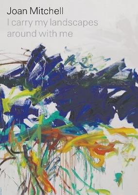 Joan Mitchell: I carry my landscapes around with me - Joan Mitchell,Robert Slifkin,Suzanne Hudson - cover