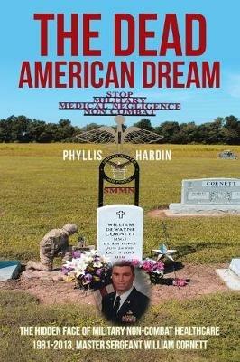 The Dead American Dream: The Hidden Face of Military Non-Combat Healthcare 1981-2013, Master Sergeant William Cornett - Phyllis Hardin - cover