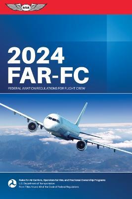 Far-FC 2024: Federal Aviation Regulations for Flight Crew - Federal Aviation Administration (FAA)/Aviation Supplies & Academics (Asa) - cover