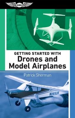 Getting Started with Drones and Model Airplanes - Patrick Sherman - cover