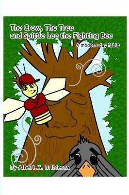 The Crow, The Tree and Spittle Lee the Fighting Bee: A modern-day fable - Albert M Bribiesca - cover