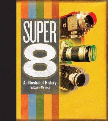 Super 8: An Illustrated History - Danny Plotnick - cover